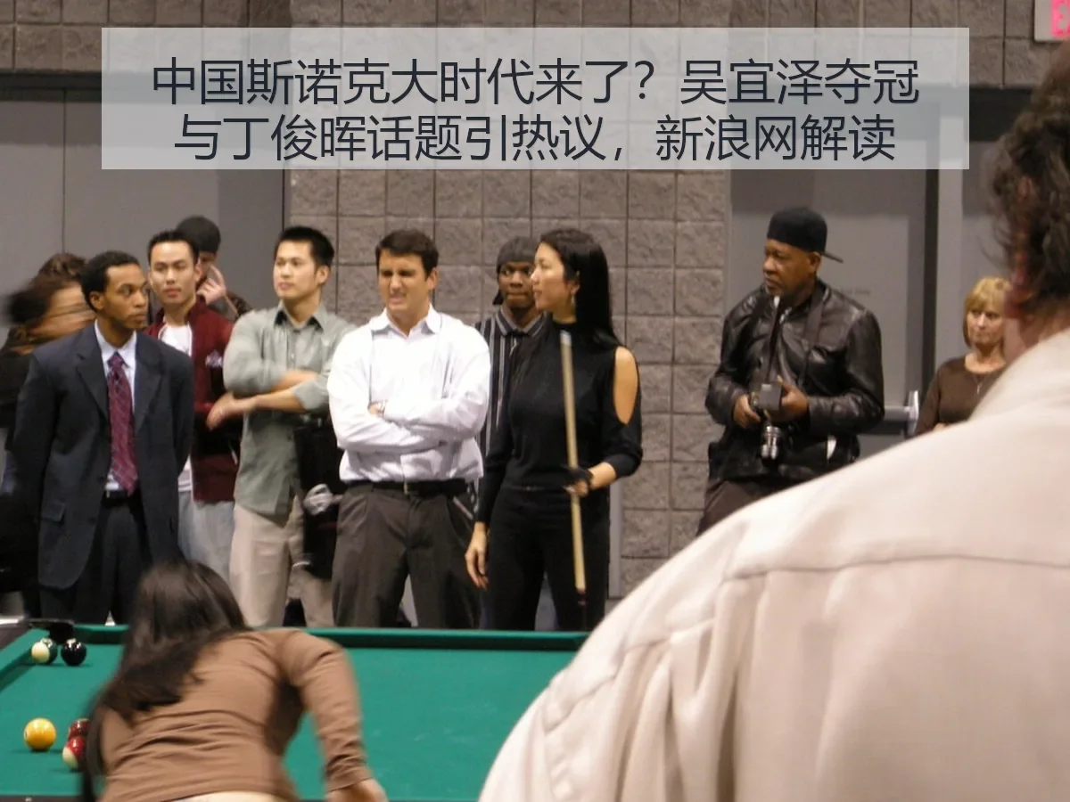 中国斯诺克大时代来了?吴宜泽夺冠与丁俊晖话题引热议,解读